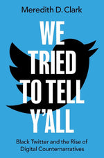 Book cover for We Tried to Tell Y'All: Black Twitter and the Rise of Digital Counternarratives