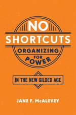 Book cover for No Shortcuts: Organizing for Power in the New Gilded Age