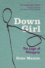 Book cover for Down Girl: The Logic of Misogyny