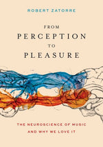 Book cover for From Perception to Pleasure: The Neuroscience of Music and Why We Love It