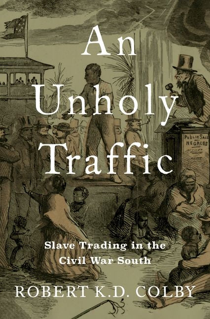 Book cover for Unholy Traffic: Slave Trading in the Civil War South