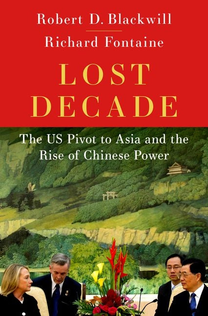 Book cover for Lost Decade: The Us Pivot to Asia and the Rise of Chinese Power