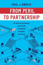 Book cover for From Peril to Partnership: Us Security Assistance and the Bid to Stabilize Colombia and Mexico
