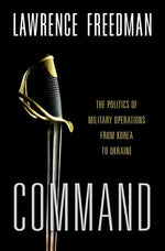 Book cover for Command: The Politics of Military Operations from Korea to Ukraine