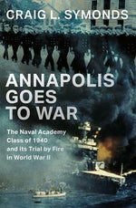 Book cover for Annapolis Goes to War: The Naval Academy Class of 1940 and Its Trial by Fire in World War II