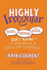 Book cover for Highly Irregular: Why Tough, Through, and Dough Don't Rhyme--And Other Oddities of the English Language