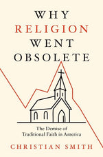 Book cover for Why Religion Went Obsolete: The Demise of Traditional Faith in America