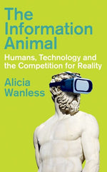 Book cover for Information Animal: Humans, Technology and the Competition for Reality