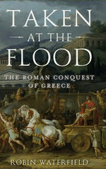 Book cover for Taken at the Flood: The Roman Conquest of Greece