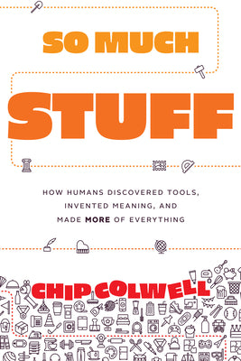 Book cover for So Much Stuff: How Humans Discovered Tools, Invented Meaning, and Made More of Everything