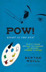 Book cover for Pow! Right in the Eye!: Thirty Years Behind the Scenes of Modern French Painting