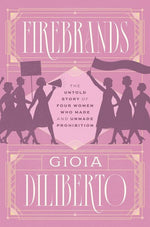 Book cover for Firebrands: The Untold Story of Four Women Who Made and Unmade Prohibition