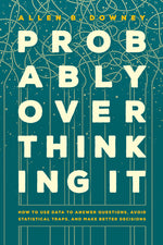 Book cover for Probably Overthinking It: How to Use Data to Answer Questions, Avoid Statistical Traps, and Make Better Decisions