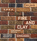 Book cover for Fire and Clay: How Bricks Reveal the Hidden History of Chicago