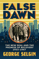 Book cover for False Dawn: The New Deal and the Promise of Recovery, 1933-1947