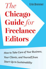 Book cover for The Chicago Guide for Freelance Editors: How to Take Care of Your Business, Your Clients, and Yourself from Start-Up to Sustainability