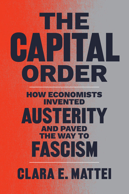 Book cover for Capital Order: How Economists Invented Austerity and Paved the Way to Fascism