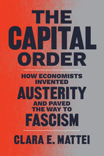 Book cover for Capital Order: How Economists Invented Austerity and Paved the Way to Fascism