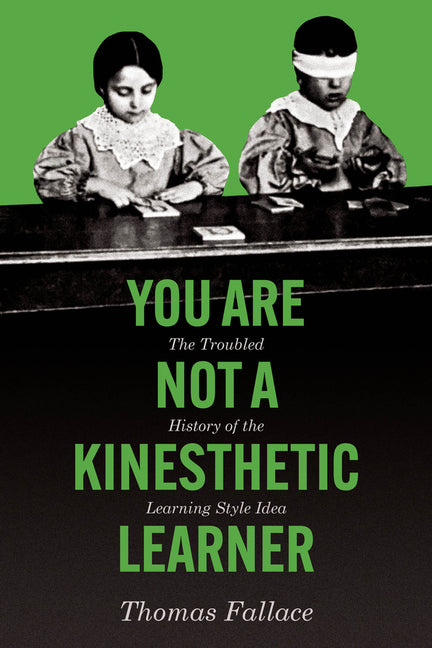 Book cover for You Are Not a Kinesthetic Learner: The Troubled History of the Learning Style Idea