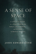 Book cover for Sense of Space: A Local's Guide to a Flat Earth, the Edge of the Cosmos, and Other Curious Places