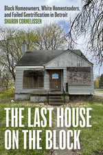 Book cover for Last House on the Block: Black Homeowners, White Homesteaders, and Failed Gentrification in Detroit