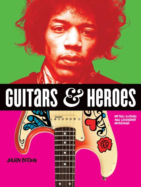 Book cover for Guitars and Heroes: Mythic Guitars and Legendary Musicians