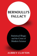 Book cover for Bernoulli's Fallacy: Statistical Illogic and the Crisis of Modern Science