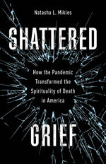 Book cover for Shattered Grief: How the Pandemic Transformed the Spirituality of Death in America
