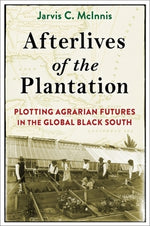 Book cover for Afterlives of the Plantation: Plotting Agrarian Futures in the Global Black South