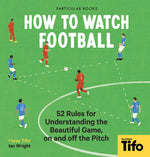 Book cover for How to Watch Football: 52 Rules for Understanding the Beautiful Game, on and Off the Pitch