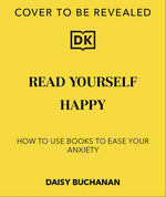 Book cover for Read Yourself Happy: How to Use Books to Ease Your Anxiety