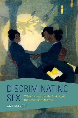 Book cover for Discriminating Sex: White Leisure and the Making of the American Oriental