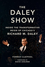 Book cover for Daley Show: Inside the Transformative Reign of Chicago's Richard M. Daley