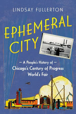 Book cover for Ephemeral City: A People's History of Chicago's Century of Progress World's Fair