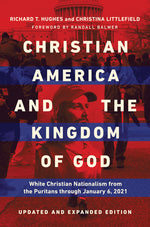 Book cover for Christian America and the Kingdom of God: White Christian Nationalism from the Puritans Through January 6, 2021 (Second Edition, Updated and Expanded)
