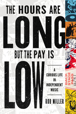 Book cover for Hours Are Long, But the Pay Is Low: A Curious Life in Independent Music