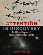 Book cover for Attention Is Discovery: The Life and Legacy of Astronomer Henrietta Leavitt