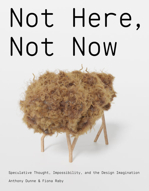 Book cover for Not Here, Not Now: Speculative Thought, Impossibility, and the Design Imagination