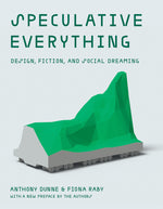 Book cover for Speculative Everything, with a New Preface by the Authors: Design, Fiction, and Social Dreaming