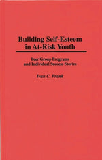 Book cover for Building Self-Esteem in At-Risk Youth: Peer Group Programs and Individual Success Stories
