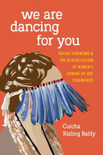 Book cover for We Are Dancing for You: Native Feminisms and the Revitalization of Women's Coming-of-Age Ceremonies