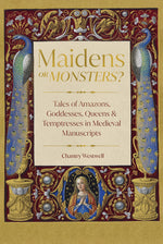 Book cover for Maidens or Monsters?: Tales of Amazons, Goddesses, Queens and Temptresses in Medieval Manuscripts