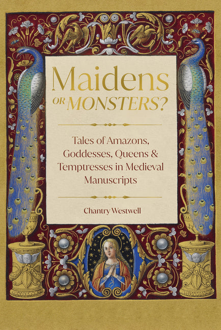 Book cover for Maidens or Monsters?: Tales of Amazons, Goddesses, Queens and Temptresses in Medieval Manuscripts