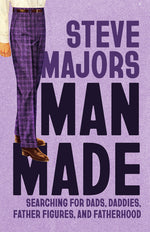 Book cover for Man Made: Searching for Dads, Daddies, Father Figures, and Fatherhood