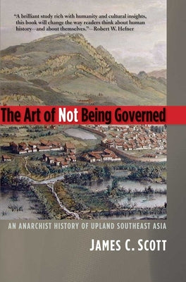 Book cover for The Art of Not Being Governed: An Anarchist History of Upland Southeast Asia