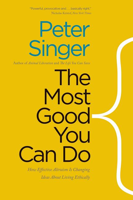 Book cover for Most Good You Can Do: How Effective Altruism Is Changing Ideas about Living Ethically