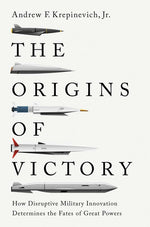 Book cover for Origins of Victory: How Disruptive Military Innovation Determines the Fates of Great Powers