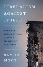 Book cover for Liberalism Against Itself: Cold War Intellectuals and the Making of Our Times