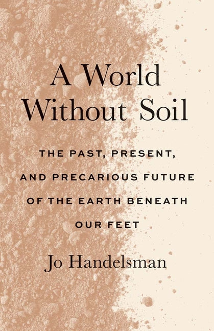 Book cover for World Without Soil: The Past, Present, and Precarious Future of the Earth Beneath Our Feet