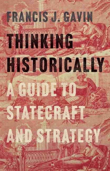 Book cover for Thinking Historically: A Guide to Statecraft and Strategy